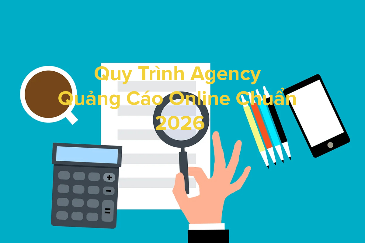 Quy Trình Agency Quảng Cáo Online Chuẩn 2026